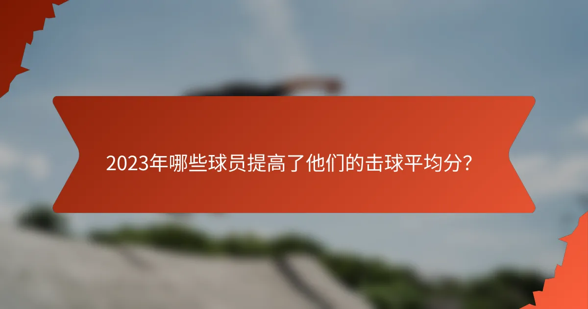 2023年哪些球员提高了他们的击球平均分?