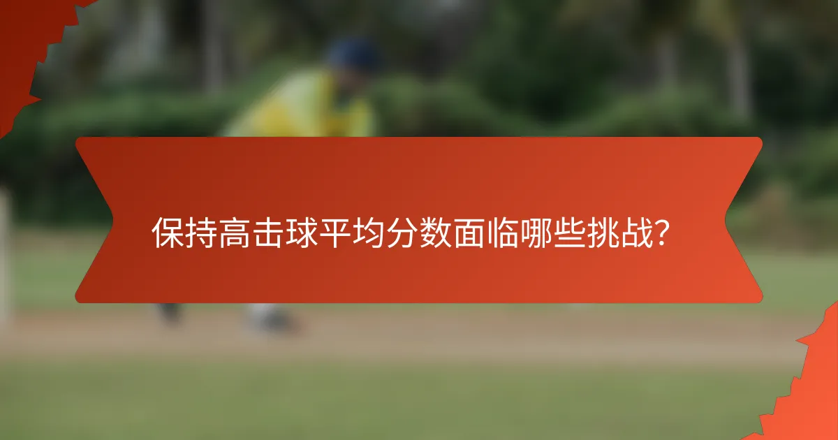 保持高击球平均分数面临哪些挑战?