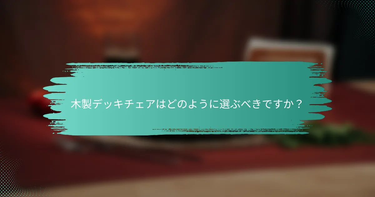 木製デッキチェアはどのように選ぶべきですか?