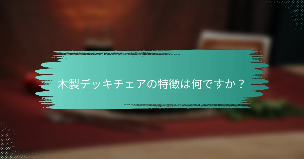 木製デッキチェアの特徴は何ですか?
