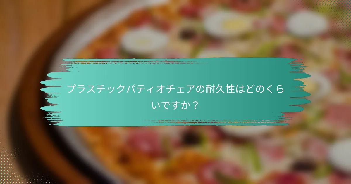 プラスチックパティオチェアの耐久性はどのくらいですか?