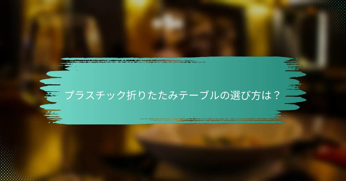 プラスチック折りたたみテーブルの選び方は?