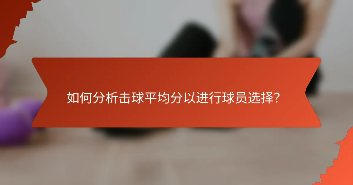 如何分析击球平均分以进行球员选择?