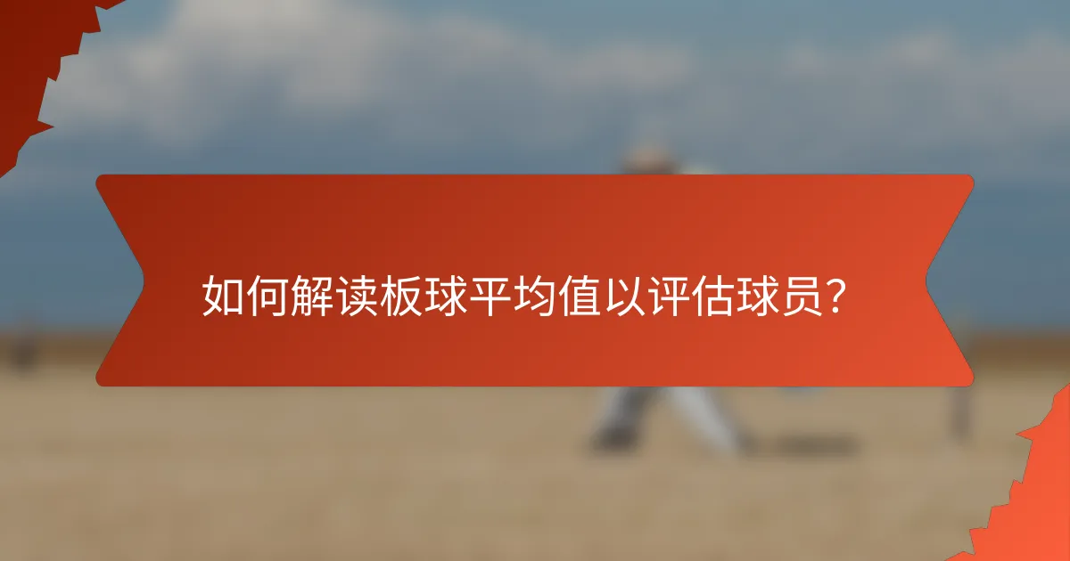如何解读板球平均值以评估球员？