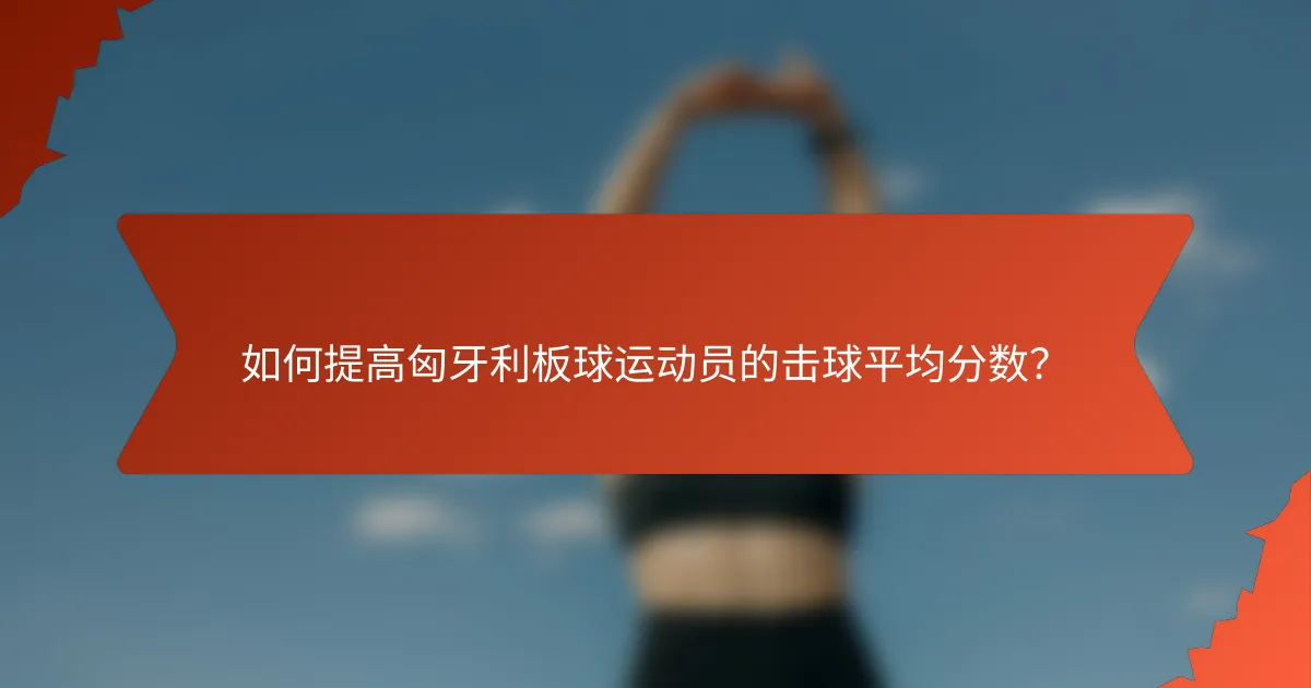 如何提高匈牙利板球运动员的击球平均分数？