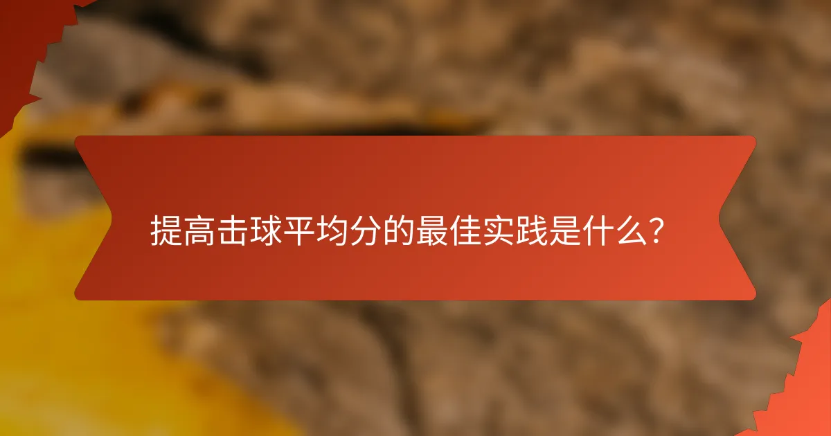 提高击球平均分的最佳实践是什么?