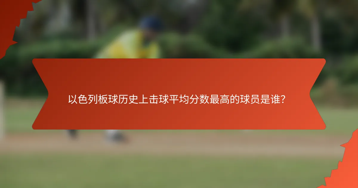 以色列板球历史上击球平均分数最高的球员是谁?