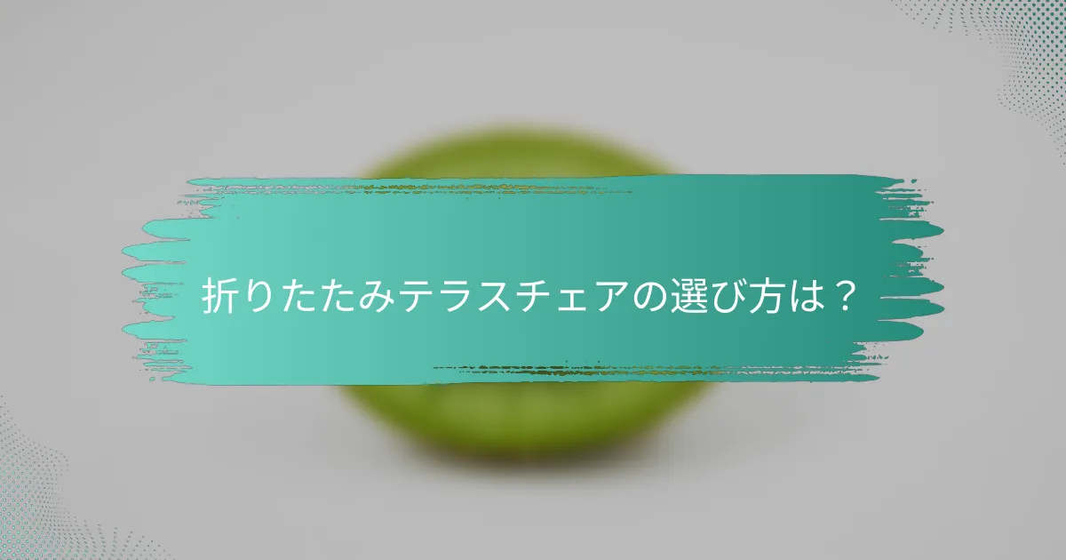 折りたたみテラスチェアの選び方は？